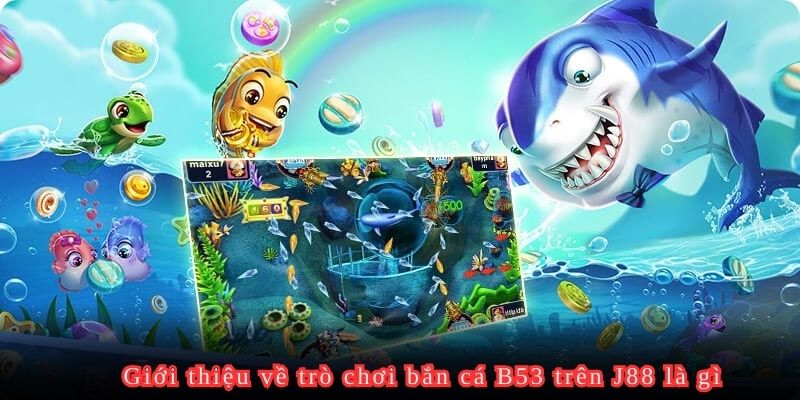 Khái quát về trò chơi bắn cá B52 trên J88