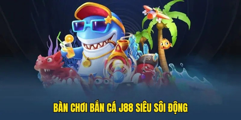 Bàn chơi bắn cá sống động, thu hút của J88