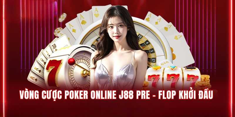 Vòng cược Poker online J88 Pre - flop khởi đầu hấp dẫn