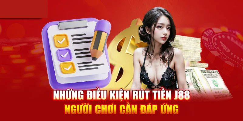 Tổng hợp các điều kiện với quá trình rút tiền J88