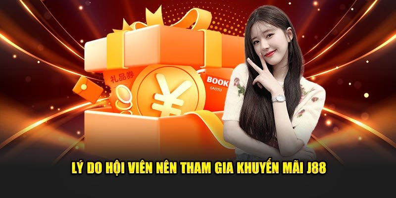 Lợi ích hội viên có được khi tham gia nhận thưởng ưu đãi J88